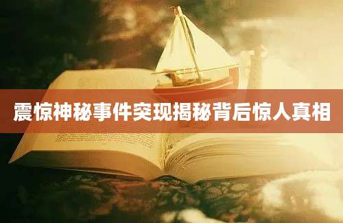 震惊神秘事件突现揭秘背后惊人真相