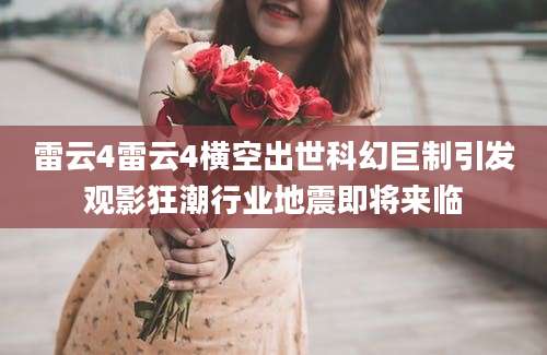 雷云4雷云4横空出世科幻巨制引发观影狂潮行业地震即将来临