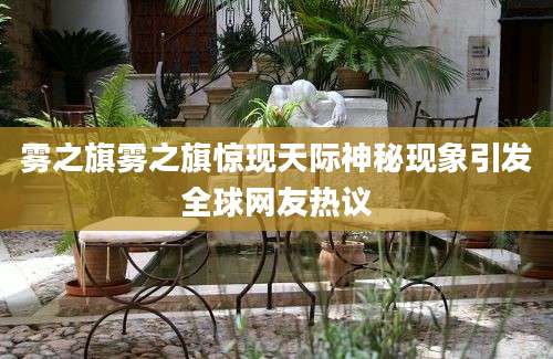 雾之旗雾之旗惊现天际神秘现象引发全球网友热议