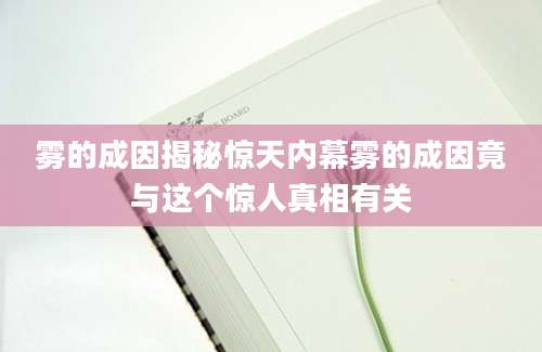 雾的成因揭秘惊天内幕雾的成因竟与这个惊人真相有关