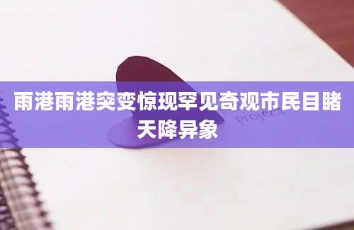 雨港雨港突变惊现罕见奇观市民目睹天降异象
