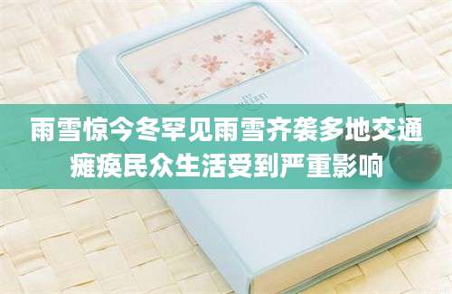 雨雪惊今冬罕见雨雪齐袭多地交通瘫痪民众生活受到严重影响