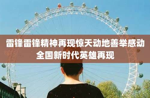 雷锋雷锋精神再现惊天动地善举感动全国新时代英雄再现