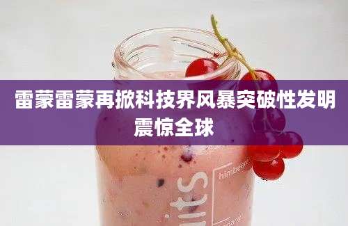 雷蒙雷蒙再掀科技界风暴突破性发明震惊全球