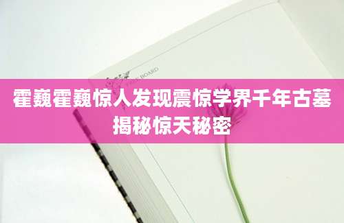 霍巍霍巍惊人发现震惊学界千年古墓揭秘惊天秘密