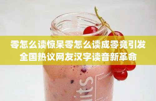 零怎么读惊呆零怎么读成零竟引发全国热议网友汉字读音新革命